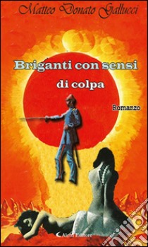 Briganti con sensi di colpa. E-book. Formato Mobipocket ebook di Matteo Donato Gallucci