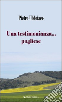 Una testimonianza... pugliese. E-book. Formato EPUB ebook di Pietro Ubbriaco