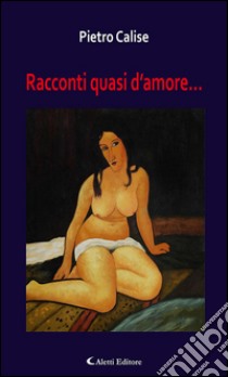 Racconti quasi d’amore.... E-book. Formato Mobipocket ebook di Pietro Calise