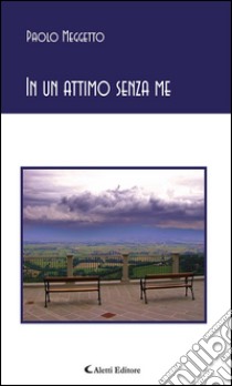 In un attimo senza me. E-book. Formato Mobipocket ebook di Paolo Meggetto