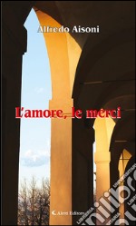 L’amore, le merci. E-book. Formato EPUB ebook