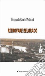 Ritrovare Belgrado. E-book. Formato EPUB ebook