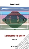 La finestra sul bosco. E-book. Formato Mobipocket ebook di Paolo Bracali