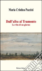 Dall’alba al Tramonto. E-book. Formato EPUB ebook