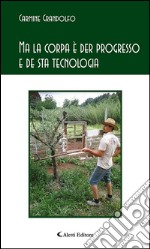 Ma la corpa è der progresso e de sta tecnologia. E-book. Formato EPUB ebook