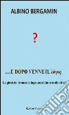 … e dopo venne il ?????. E-book. Formato Mobipocket ebook di Albino Bergamin