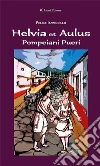 Helvia et Aulus Pompeiani Pueri. E-book. Formato EPUB ebook di FELICE IANNICIELLO