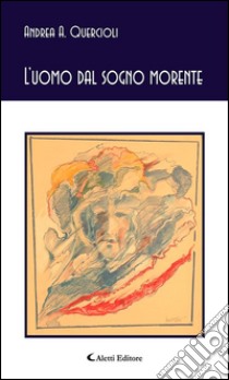 L’uomo dal sogno morente. E-book. Formato Mobipocket ebook di Andrea A. Quercioli