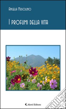 I profumi della vita. E-book. Formato Mobipocket ebook di Angela Musolino