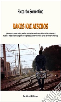 Kakos kai aiscros. E-book. Formato EPUB ebook di Riccardo Sorrentino