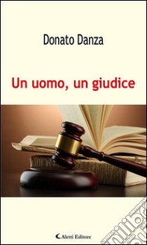 Un uomo, un giudice. E-book. Formato Mobipocket ebook di Donato Danza