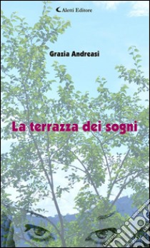 La terrazza dei sogni. E-book. Formato EPUB ebook di Grazia Andreasi