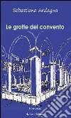 Le grotte del convento. E-book. Formato Mobipocket ebook