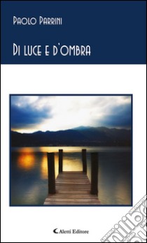 Di luce e d’ombra. E-book. Formato Mobipocket ebook di Paolo Parrini