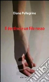 Il destino è un filo rosso. E-book. Formato EPUB ebook di Diana Pellegrino