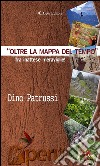 Oltre la mappa del tempo... ...viaggio tra insospettate meraviglie. E-book. Formato EPUB ebook di Dino Patrussi