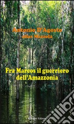 Fra Marcos il guerriero dell’Amazzonia. E-book. Formato Mobipocket ebook