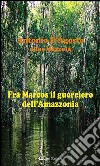 Fra Marcos il guerriero dell’Amazzonia. E-book. Formato EPUB ebook