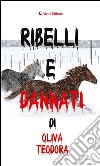 Ribelli e dannati. E-book. Formato EPUB ebook di Teodora Oliva