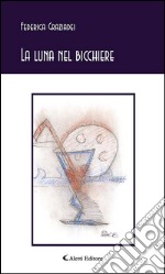 La luna nel bicchiere. E-book. Formato EPUB ebook