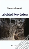 La ballata di Sleepy Jackson. E-book. Formato EPUB ebook di Francesco Sargenti