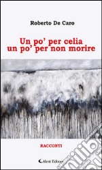 Un po’ per celia un po’ per non morire. E-book. Formato EPUB ebook