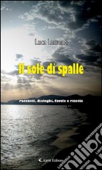 Il sole di spalle. Racconti, dialoghi, favole e ricette. E-book. Formato EPUB ebook