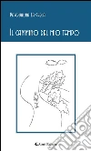Il cammino del mio tempo. E-book. Formato EPUB ebook di Pasqualina La Greca