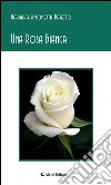 Una rosa bianca. E-book. Formato Mobipocket ebook di Barbara Simonetta Pasetto