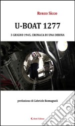 U-Boat 1277 3 giugno 1945, cronaca di una deriva. E-book. Formato EPUB ebook