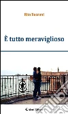 È tutto meraviglioso. E-book. Formato Mobipocket ebook di Rita Boccuni