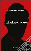 Il volto che non conosce. E-book. Formato EPUB ebook di Maria Grazia Scibetta