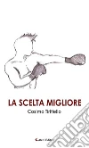 La scelta migliore. E-book. Formato EPUB ebook di Cosimo Tiritiello
