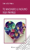 Ho riscoperto il profumo della mia pelle. E-book. Formato Mobipocket ebook di Daniela Bottarelli