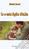 Io e mia figlia Giulia. E-book. Formato EPUB ebook di Alessio Atzeni
