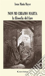 Non mi chiamo Marta la filosofia del fare. E-book. Formato EPUB