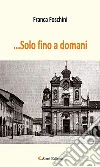 ...Solo fino a domani. E-book. Formato EPUB ebook di Franca Foschini