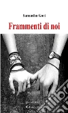 Frammenti di noi. E-book. Formato Mobipocket ebook di Samantha Gori