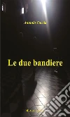 Le due bandiere. E-book. Formato Mobipocket ebook di Antonio Coccia