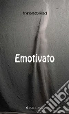 Emotivato. E-book. Formato Mobipocket ebook di Francesco Ricci