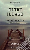 Oltre il lago. E-book. Formato EPUB ebook di Matteo Ferrari