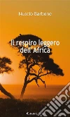 Il respiro leggero dell’Africa. E-book. Formato Mobipocket ebook di Nuccio Barbone