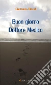 Buon giorno Dottore Medico. E-book. Formato Mobipocket ebook di Gianfranco Biolcati