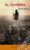 Io, Acrofobica. E-book. Formato EPUB ebook di Tatiana Zuccaro