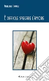 È difficile spiegare l’amore. E-book. Formato Mobipocket ebook di Pierluigi Cappilli