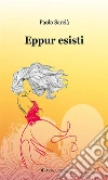 Eppur esisti. E-book. Formato Mobipocket ebook di Paolo Sarcià