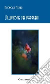L’illusione dei papaveri. E-book. Formato Mobipocket ebook di Eleonora Ferrari
