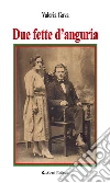 Due fette d’anguria. E-book. Formato Mobipocket ebook di Valeria Gava