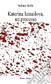 Katerina Izmailova, un processo. E-book. Formato EPUB ebook di Stefano Stella