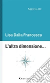 L’altra dimensione.... E-book. Formato EPUB ebook di Lisa Dalla Francesca